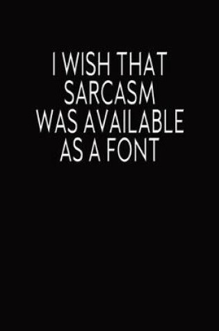 Cover of I Wish That Sarcasm Was Available As A Font