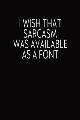 Book cover for I Wish That Sarcasm Was Available As A Font