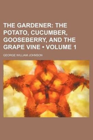 Cover of The Gardener (Volume 1); The Potato, Cucumber, Gooseberry, and the Grape Vine