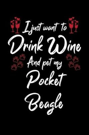 Cover of I Just Wanna Drink Wine And Pet My Pocket Beagle