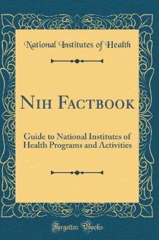 Cover of Nih Factbook: Guide to National Institutes of Health Programs and Activities (Classic Reprint)