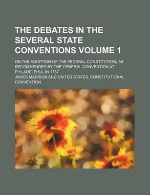 Book cover for The Debates in the Several State Conventions Volume 1; On the Adoption of the Federal Constitution, as Recommended by the General Convention at Philadelphia, in 1787