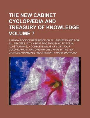 Book cover for The New Cabinet Cyclopaedia and Treasury of Knowledge Volume 7; A Handy Book of Reference on All Subjects and for All Readers. with about Two Thousand Pictorial Illustrations, a Complete Atlas of Sixty-Four Colored Maps, and One Hundred Maps in the Text