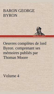Book cover for Oeuvres complètes de lord Byron. Volume 4. comprenant ses mémoires publiés par Thomas Moore