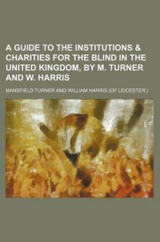 Cover of A Guide to the Institutions & Charities for the Blind in the United Kingdom, by M. Turner and W. Harris