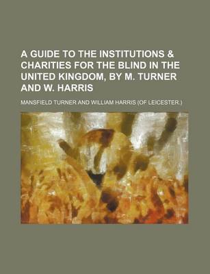 Book cover for A Guide to the Institutions & Charities for the Blind in the United Kingdom, by M. Turner and W. Harris