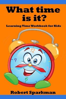 Book cover for What Time Is It? Learning Time Workbook for Kids