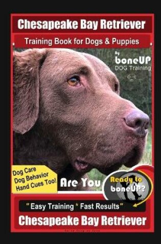 Cover of Chesapeake Bay Retriever Training Book for Dogs & Puppies By BoneUP DOG Training, Dog Care, Dog Behavior, Hand Cues Too! Are You Ready to Bone Up? Easy Training*Fast Results, Chesapeake Bay Retriever