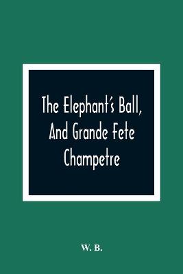 Book cover for The Elephant'S Ball, And Grande Fete Champetre