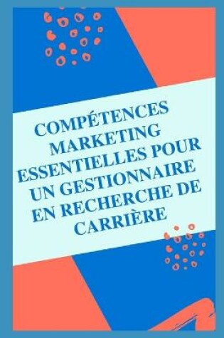 Cover of Compétences essentielles en marketing pour un gestionnaire à la recherche d'une carrière