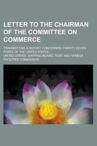 Cover of Letter to the Chairman of the Committee on Commerce; Transmitting a Report Concerning Twenty-Seven Ports of the United States