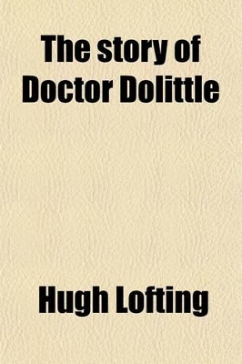 Book cover for The Story of Doctor Doolittle; Being the History of His Peculiar Life at Home and Astonishing Adventures in Foreign Parts