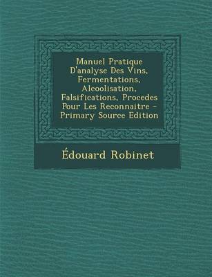 Book cover for Manuel Pratique D'Analyse Des Vins, Fermentations, Alcoolisation, Falsifications, Procedes Pour Les Reconnaitre - Primary Source Edition