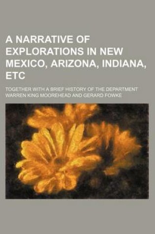 Cover of A Narrative of Explorations in New Mexico, Arizona, Indiana, Etc; Together with a Brief History of the Department