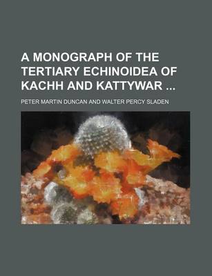 Book cover for A Monograph of the Tertiary Echinoidea of Kachh and Kattywar
