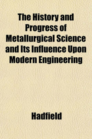 Cover of The History and Progress of Metallurgical Science and Its Influence Upon Modern Engineering