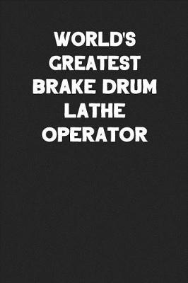 Book cover for World's Greatest Brake Drum Lathe Operator