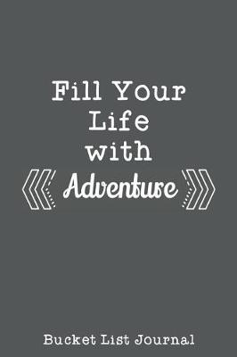 Book cover for Fill Your Life With Adventure Bucket List Journal