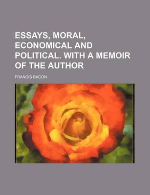 Book cover for Essays, Moral, Economical and Political. with a Memoir of the Author