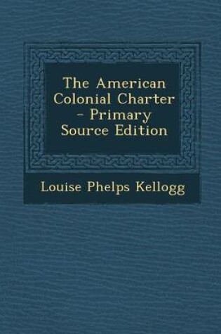 Cover of The American Colonial Charter - Primary Source Edition