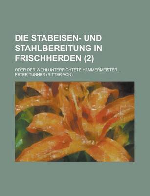 Book cover for Die Stabeisen- Und Stahlbereitung in Frischherden; Oder Der Wohlunterrichtete Hammermeister ... (2)