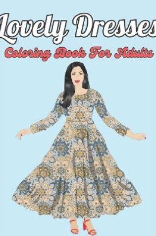 Cover of Lovely Dresses Coloring Book For Adults