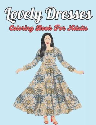 Book cover for Lovely Dresses Coloring Book For Adults