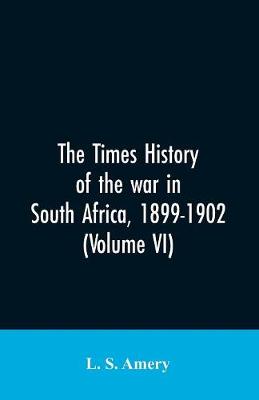 Book cover for The Times history of the war in South Africa, 1899-1902 (Volume VI)