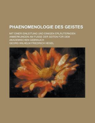 Book cover for Phaenomenologie Des Geistes; Mit Einer Einleitung Und Einigen Erlauternden Anmerkungen Am Fusse Der Seiten Fur Dem Akademischen Gebrauch