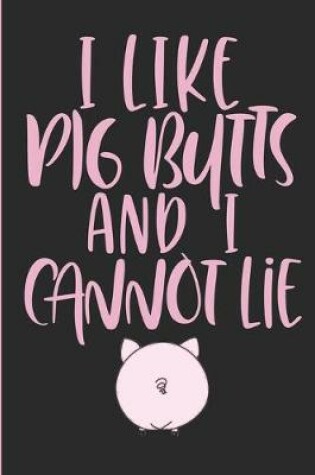 Cover of I Like Pig Butts And I Cannot Lie