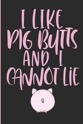 Book cover for I Like Pig Butts And I Cannot Lie