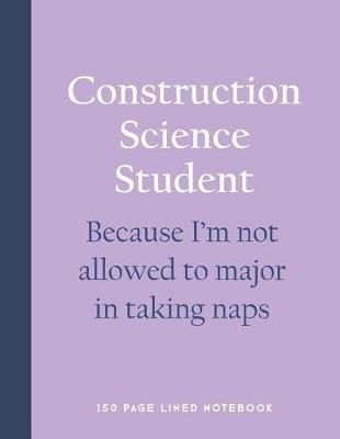 Book cover for Construction Science Student - Because I'm Not Allowed to Major in Taking Naps