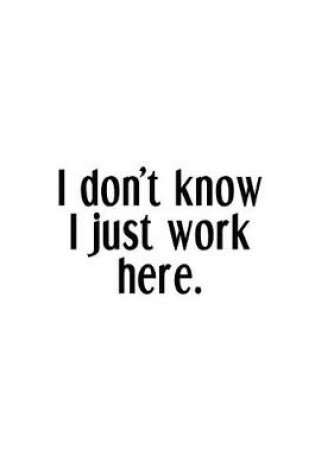 Cover of I Don't Know I Just Work Here.