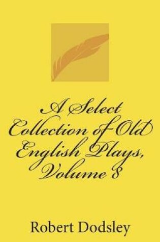 Cover of A Select Collection of Old English Plays, Volume 8