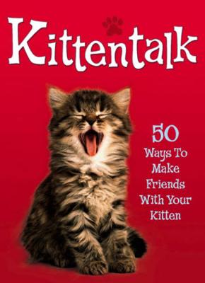 Book cover for Pet Talk: Kittentalk: 50 Ways To Make Friends With Your Kitten