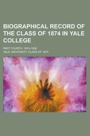 Cover of Biographical Record of the Class of 1874 in Yale College; Part Fourth, 1874-1909