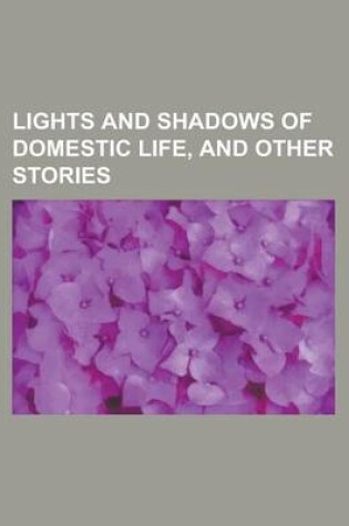 Cover of Lights and Shadows of Domestic Life, and Other Stories