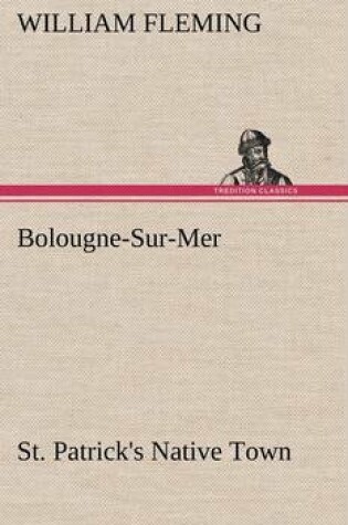 Cover of Bolougne-Sur-Mer St. Patrick's Native Town