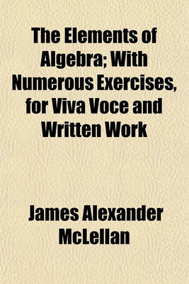 Book cover for The Elements of Algebra; With Numerous Exercises, for Viva Voce and Written Work