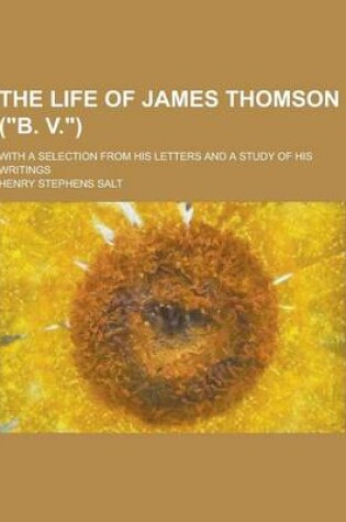 Cover of The Life of James Thomson (B. V.); With a Selection from His Letters and a Study of His Writings