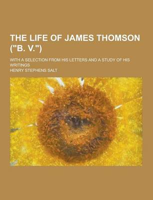 Book cover for The Life of James Thomson (B. V.); With a Selection from His Letters and a Study of His Writings