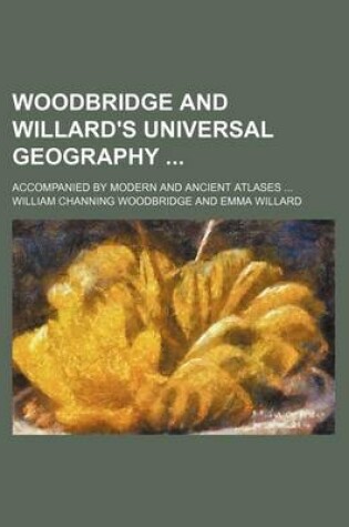 Cover of Woodbridge and Willard's Universal Geography; Accompanied by Modern and Ancient Atlases ...