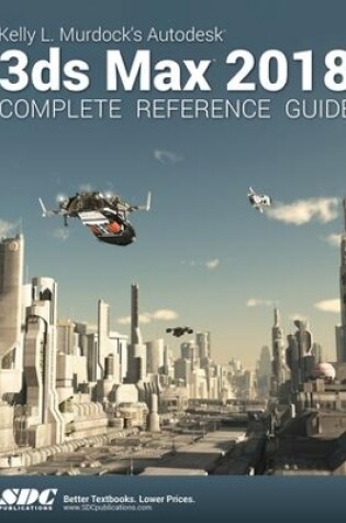 Cover of Kelly L. Murdock's Autodesk 3ds Max 2018 Complete Reference Guide
