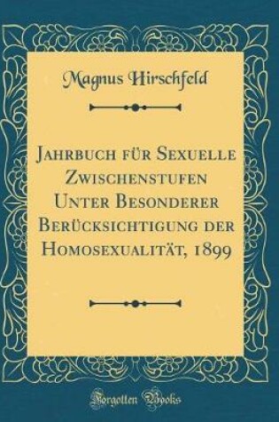 Cover of Jahrbuch für Sexuelle Zwischenstufen Unter Besonderer Berücksichtigung der Homosexualität, 1899 (Classic Reprint)