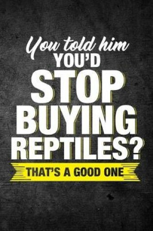 Cover of You Told Him You'd Stop Buying Reptiles? That's A Good One