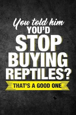 Book cover for You Told Him You'd Stop Buying Reptiles? That's A Good One