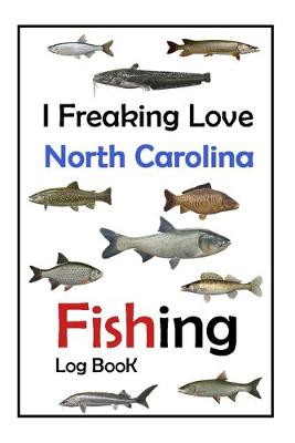 Book cover for I Freaking Love North Carolina Fishing Log Book -