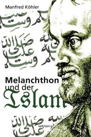Cover of Melanchthon und der Islam - Ein Beitrag zur Klarung des Verhaltnisses zwischen Christentum und Fremdreligionen in der Reformationszeit