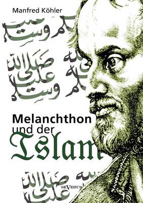 Book cover for Melanchthon und der Islam - Ein Beitrag zur Klarung des Verhaltnisses zwischen Christentum und Fremdreligionen in der Reformationszeit