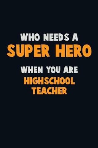 Cover of Who Need A SUPER HERO, When You Are Highschool Teacher